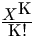 $\hbox{$X^{\hbox\
{K}}$}\
\over \hbox{K!}$