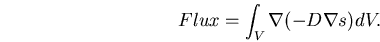 \begin{displaymath}
Flux = \int_V\nabla{(-D\nabla{s})}dV.
\end{displaymath}