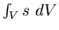 $\int_V s\ dV$