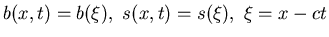 $b(x,t) = b(\xi),\ s(x,t) = s(\xi),\ \xi = x - ct$