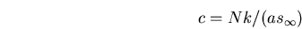 \begin{displaymath}
c = Nk/(as_{\infty})
\end{displaymath}