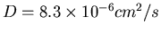 $D = 8.3 \times
{10^{-6}} {cm^{2}/s}$